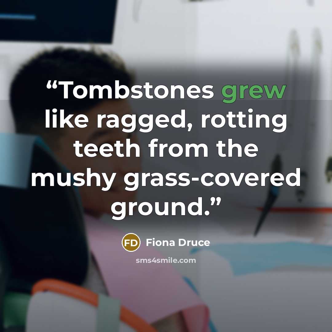 “Tombstones grew like ragged, rotting teeth from the mushy grass-covered ground.” quote by Fiona Druce