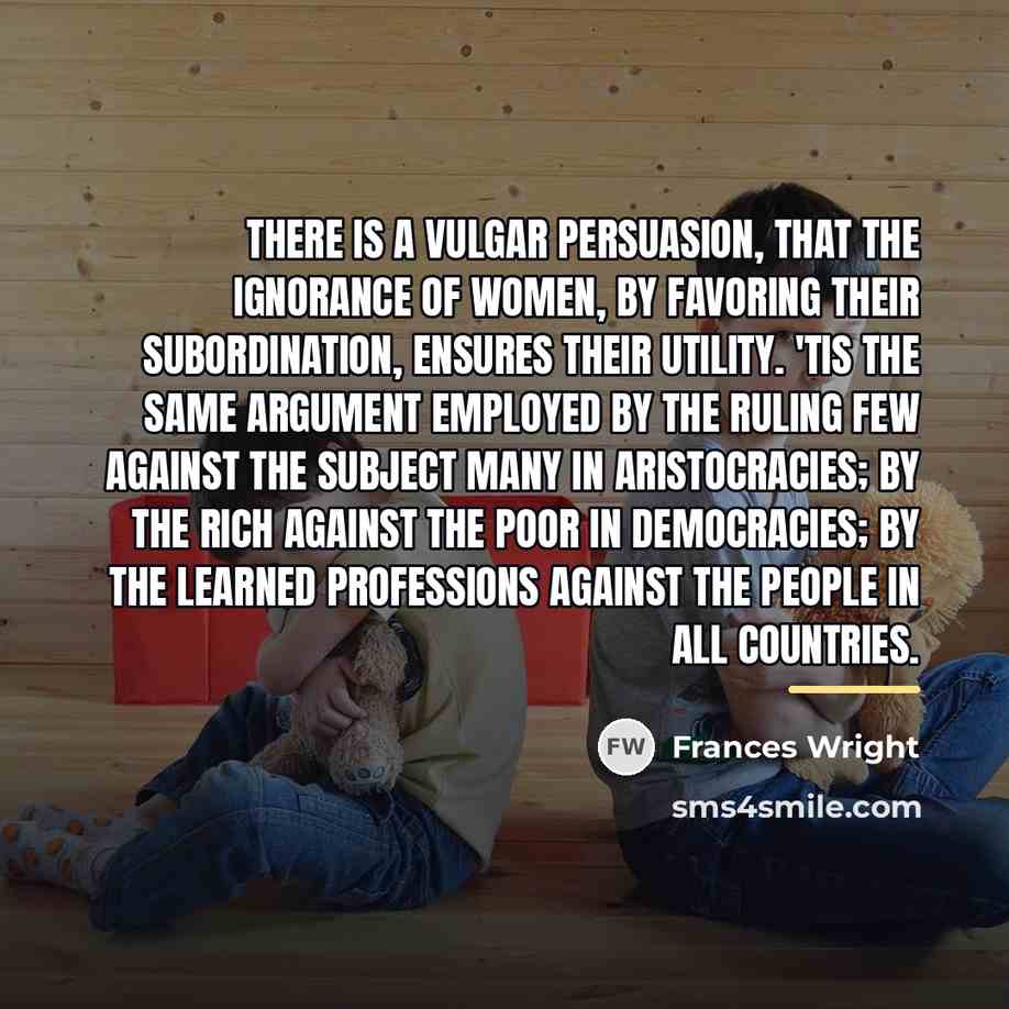 “There is a vulgar persuasion, that the ignorance of women,…” quote by Frances Wright
