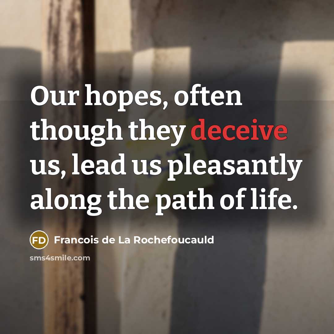 “Our hopes, often though they deceive us, lead us pleasantly…” quote by Francois de La Rochefoucauld