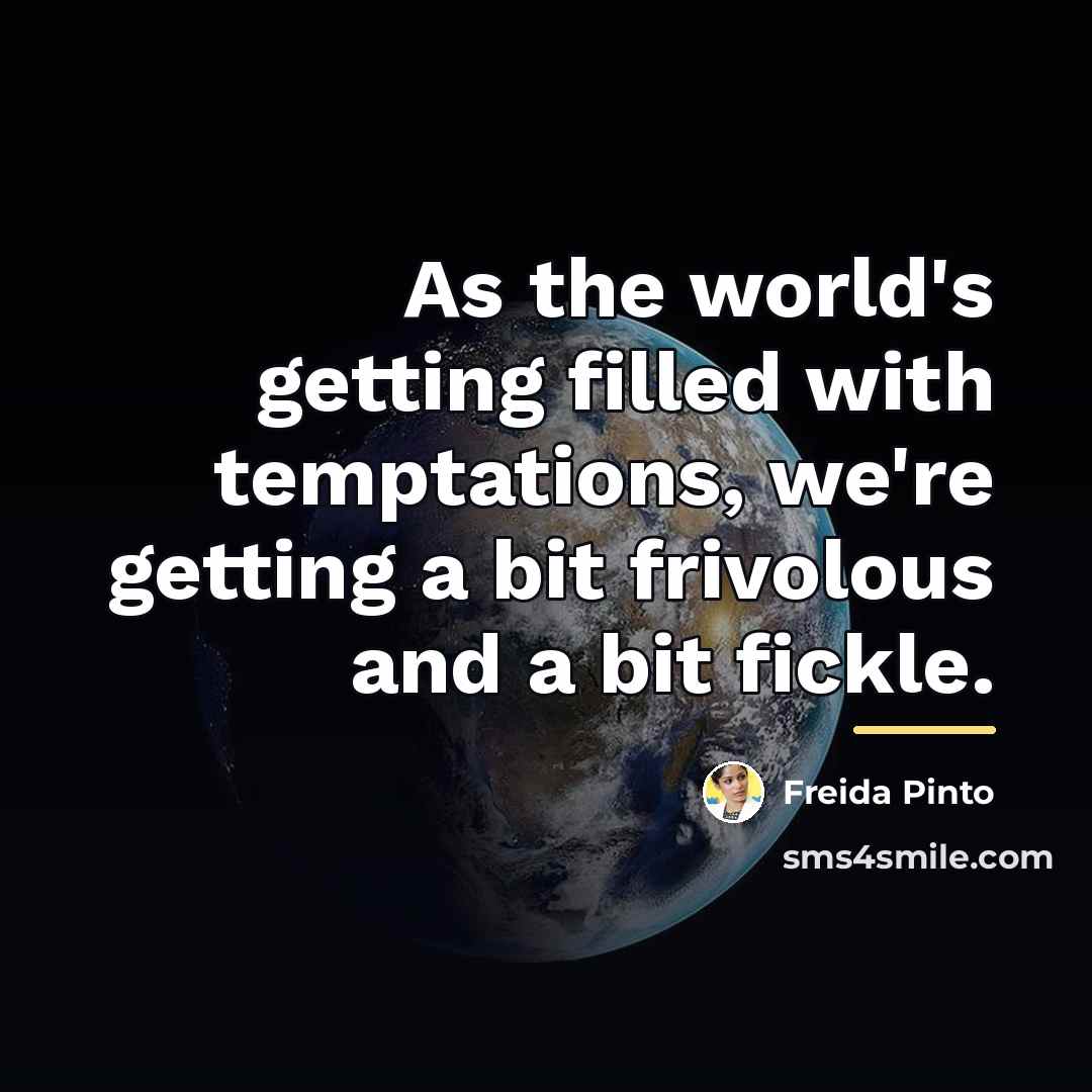 “As the world's getting filled with temptations, we're getting a…” quote by Freida Pinto
