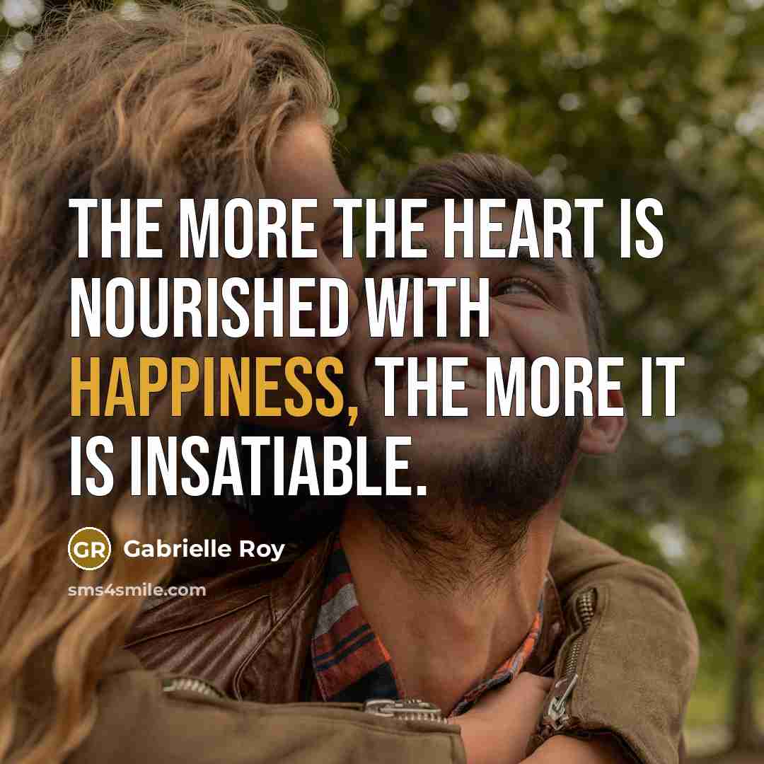 “The more the heart is nourished with happiness, the more…” quote by Gabrielle Roy