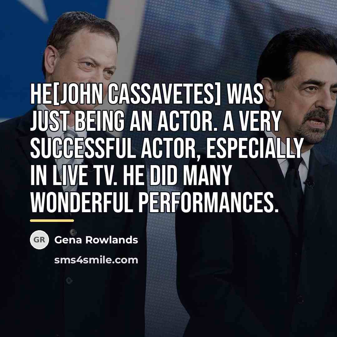 “He[John Cassavetes] was just being an actor. A very successful…” quote by Gena Rowlands