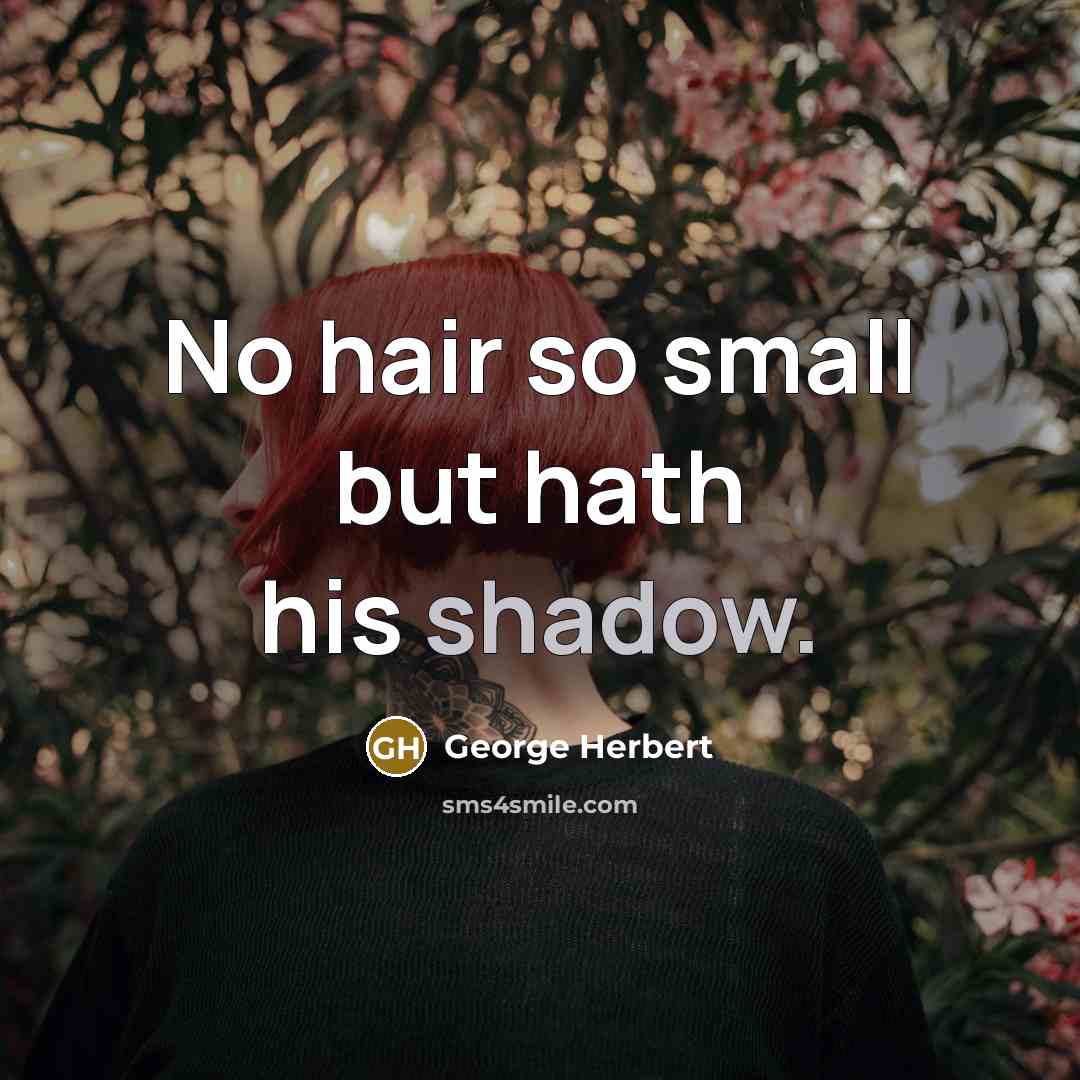 “No hair so small but hath his shadow.…” quote by George Herbert