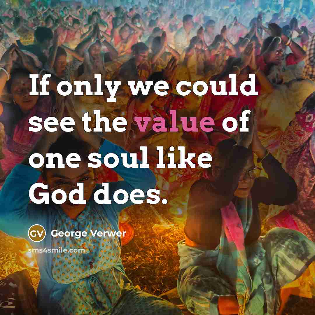 “If only we could see the value of one soul…” quote by George Verwer