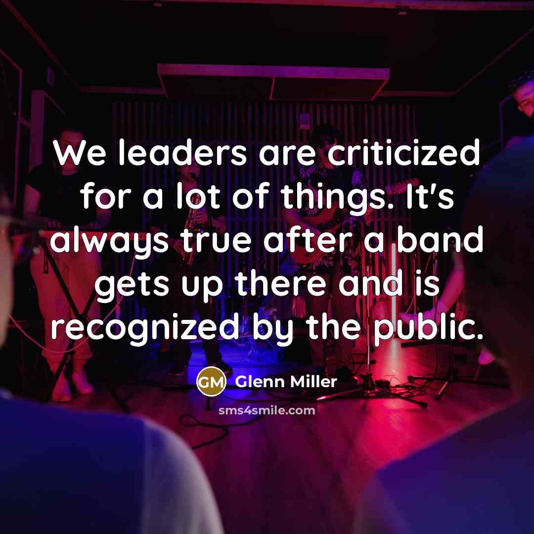 “We leaders are criticized for a lot of things. It's…” quote by Glenn Miller