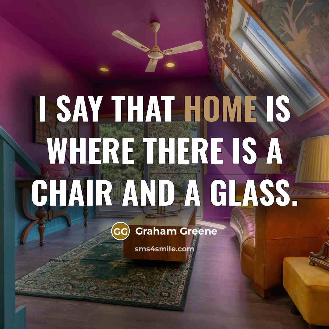 “I say that home is where there is a chair…” quote by Graham Greene