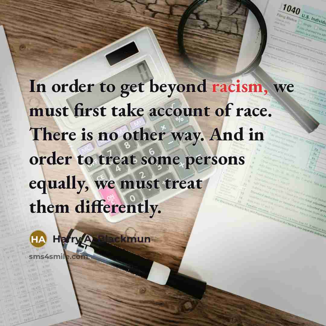 “In order to get beyond racism, we must first take…” quote by Harry A. Blackmun