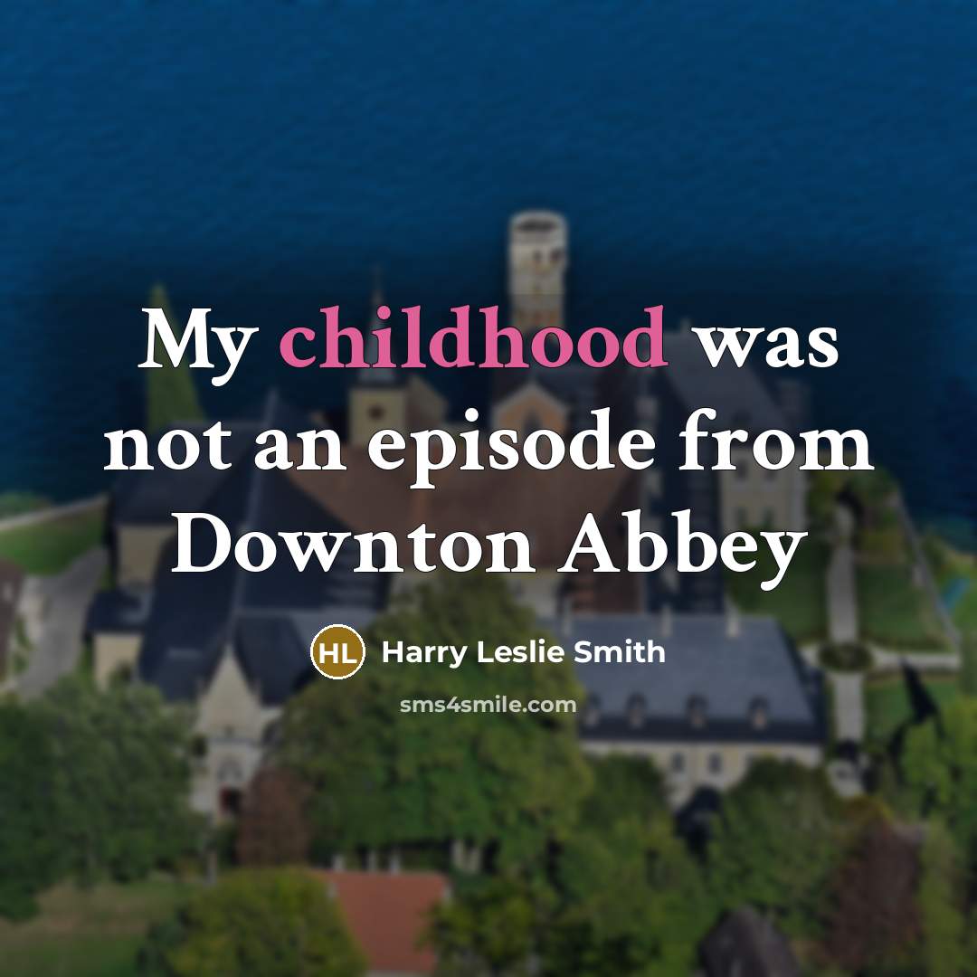 “My childhood was not an episode from Downton Abbey…” quote by Harry Leslie Smith
