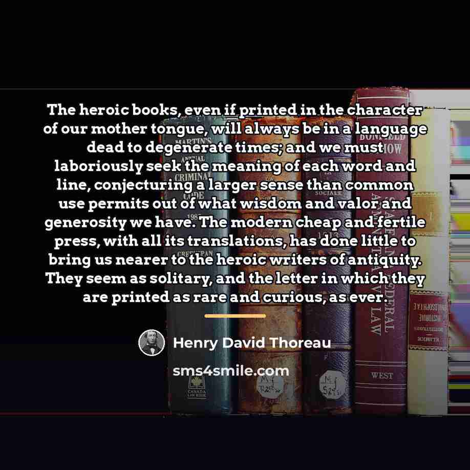 “The heroic books, even if printed in the character of…” quote by Henry David Thoreau