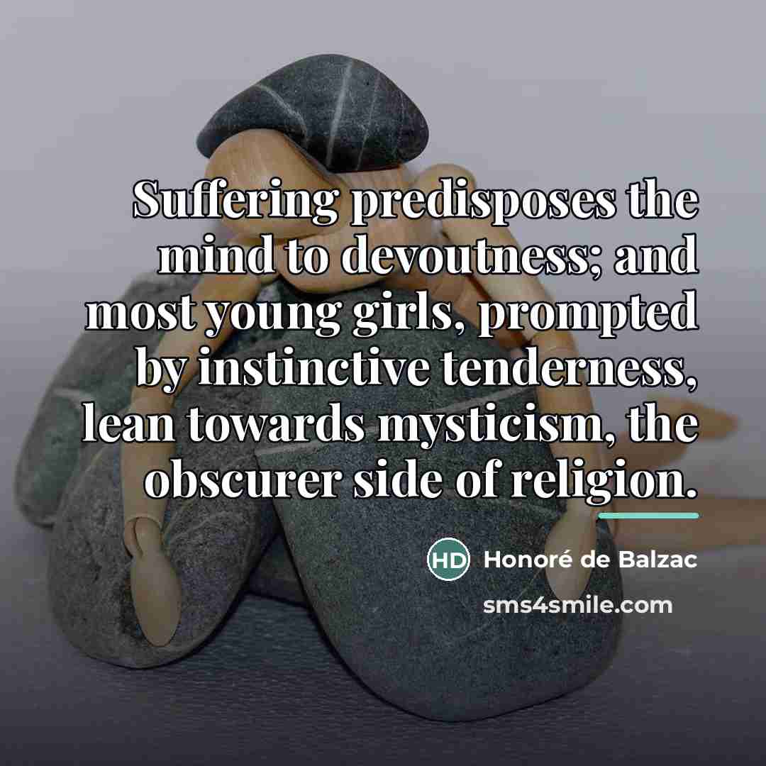 “Suffering predisposes the mind to devoutness; and most young girls,…” quote by Honore de Balzac