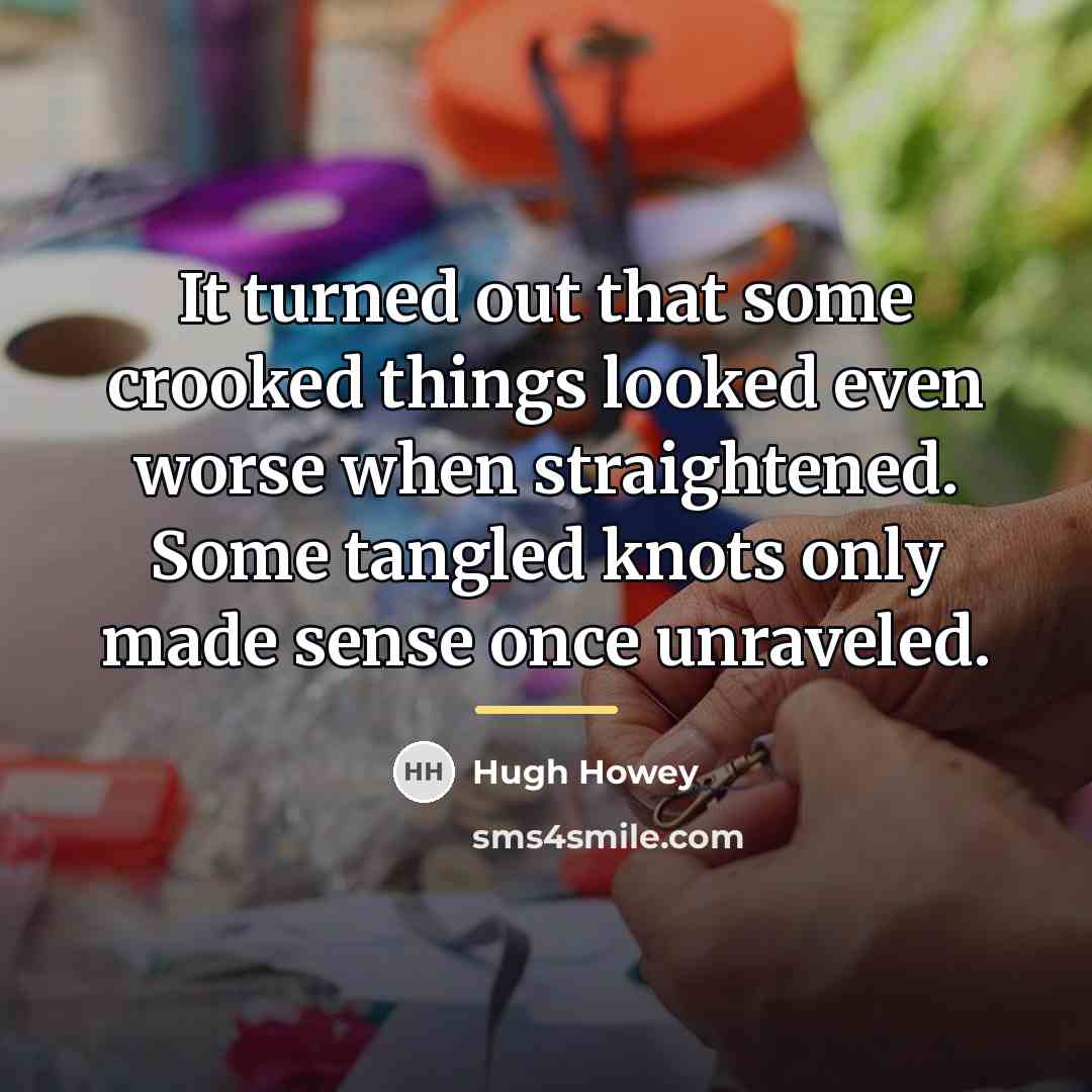 “It turned out that some crooked things looked even worse…” quote by Hugh Howey