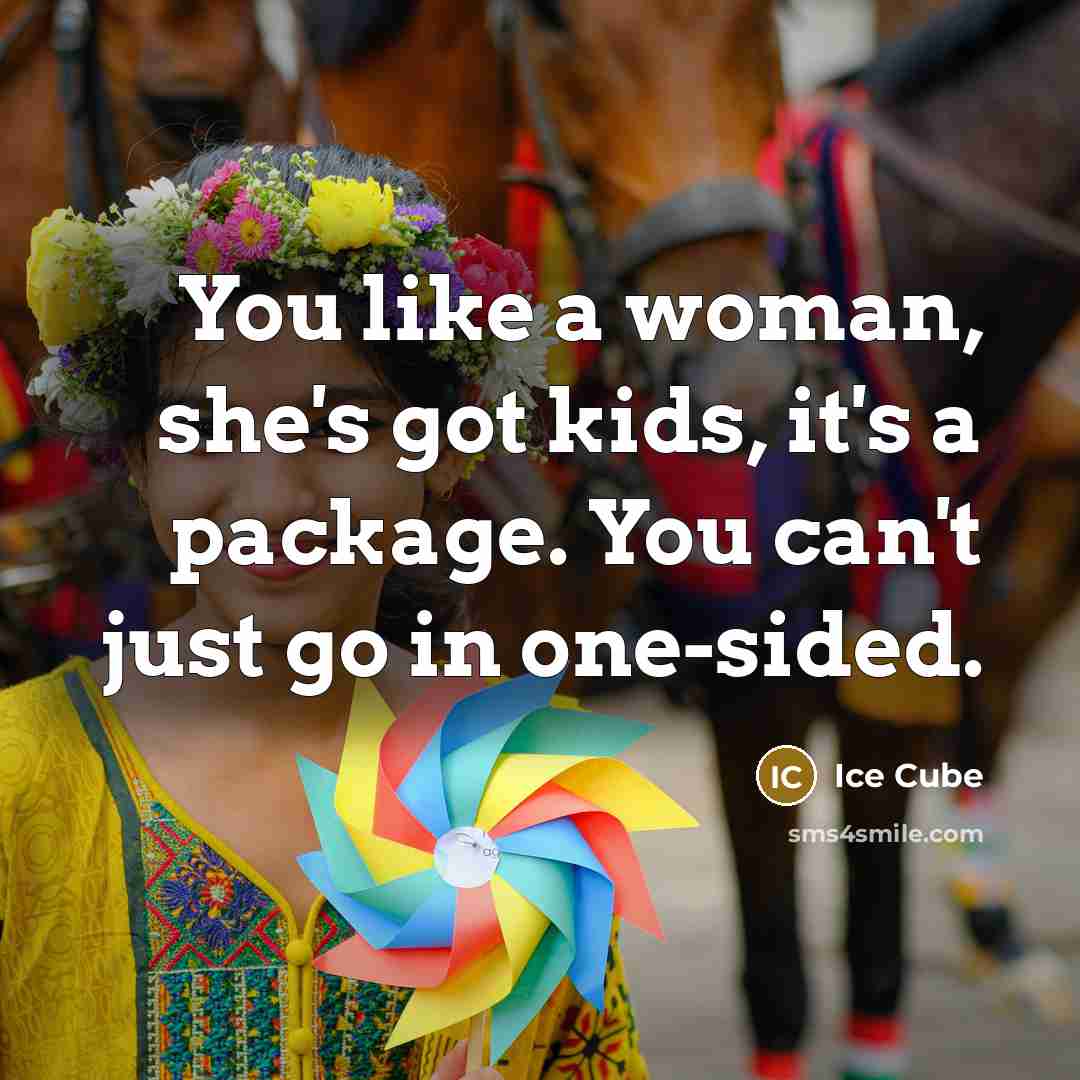 “You like a woman, she's got kids, it's a package.…” quote by Ice Cube