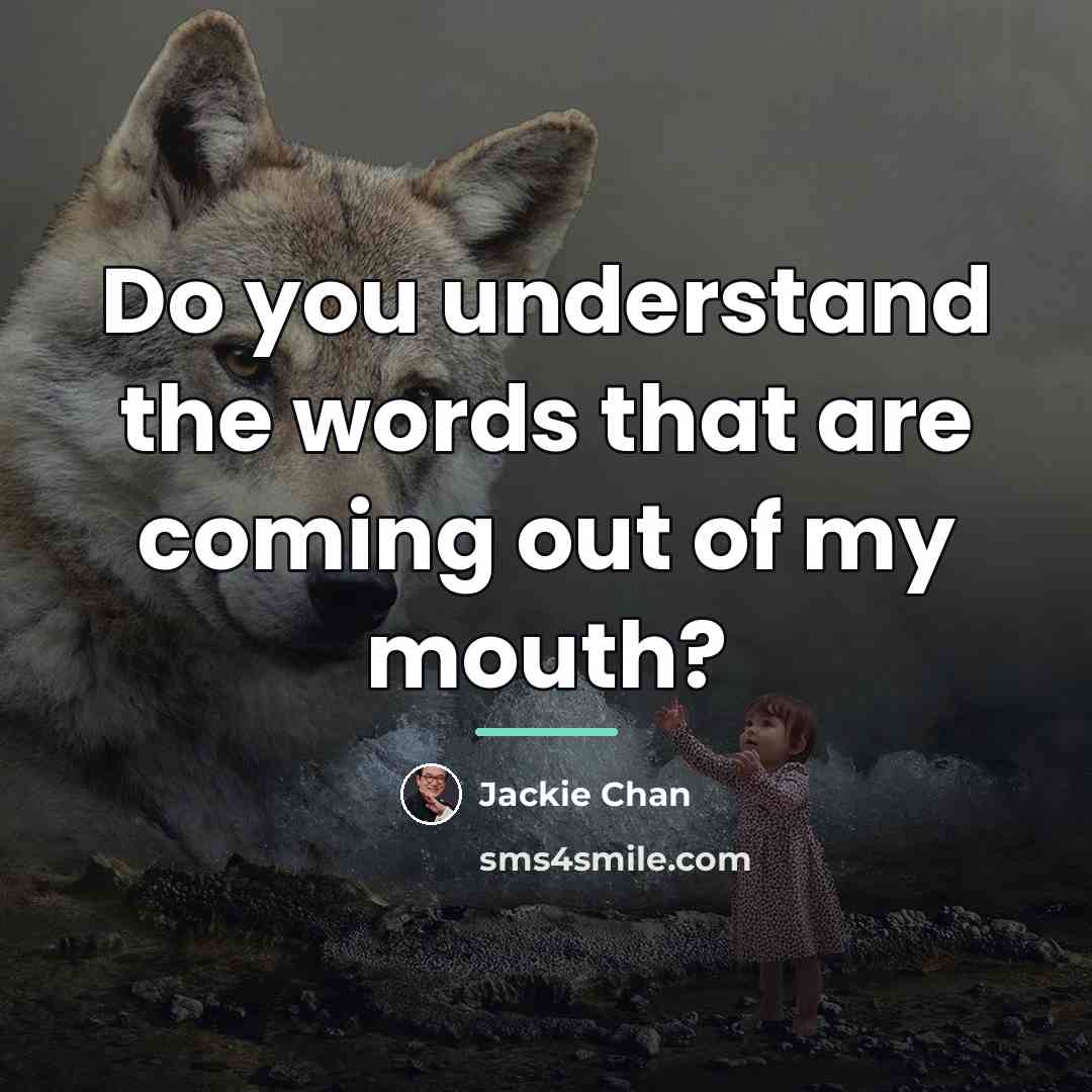 “Do you understand the words that are coming out of…” quote by Jackie Chan