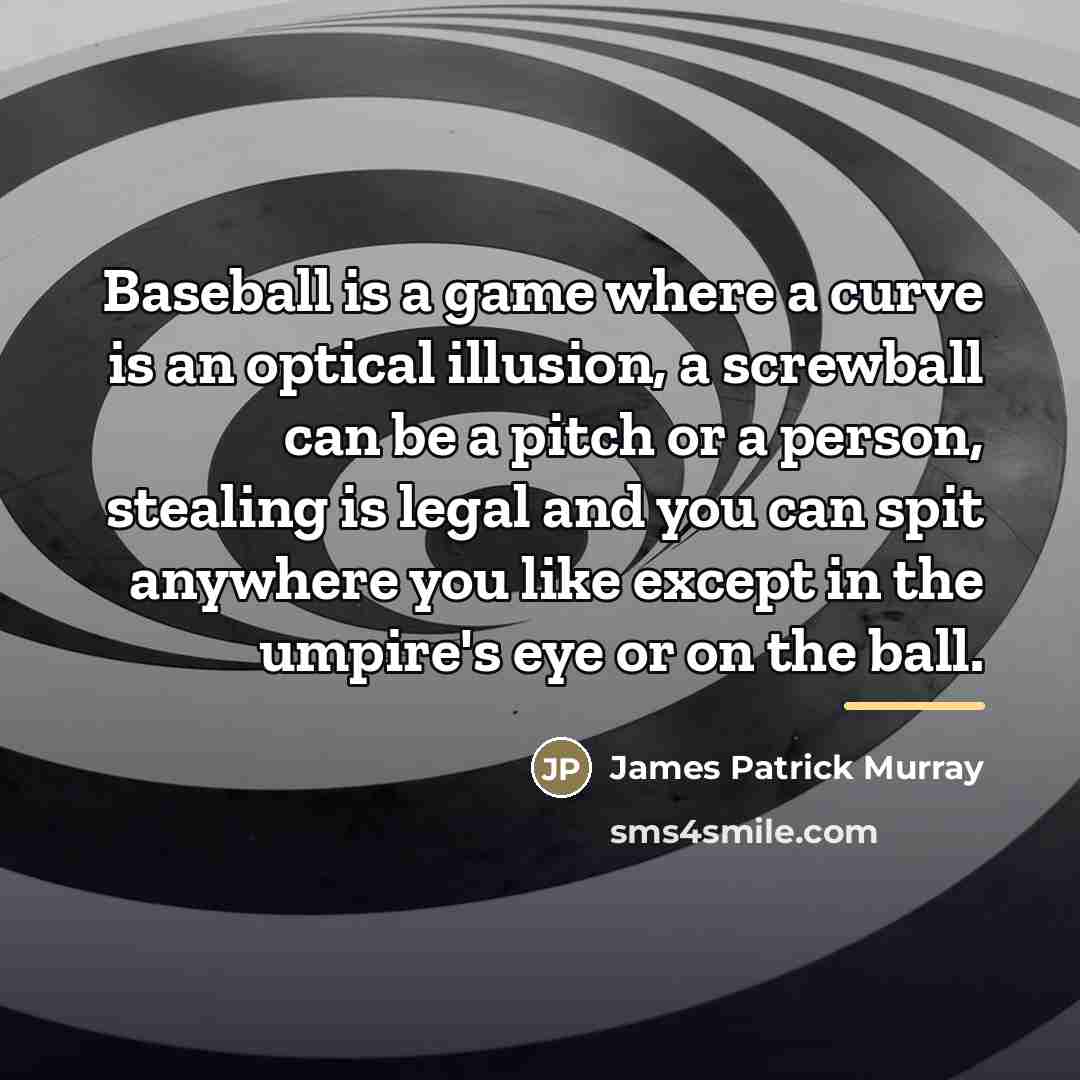 “Baseball is a game where a curve is an optical…” quote by James Patrick Murray