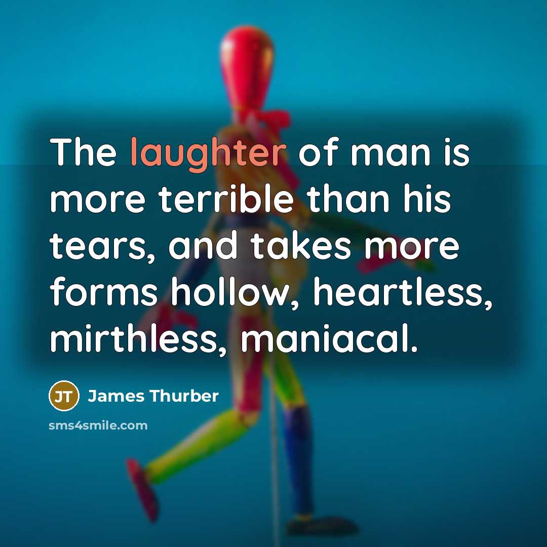 “The laughter of man is more terrible than his tears,…” quote by James Thurber