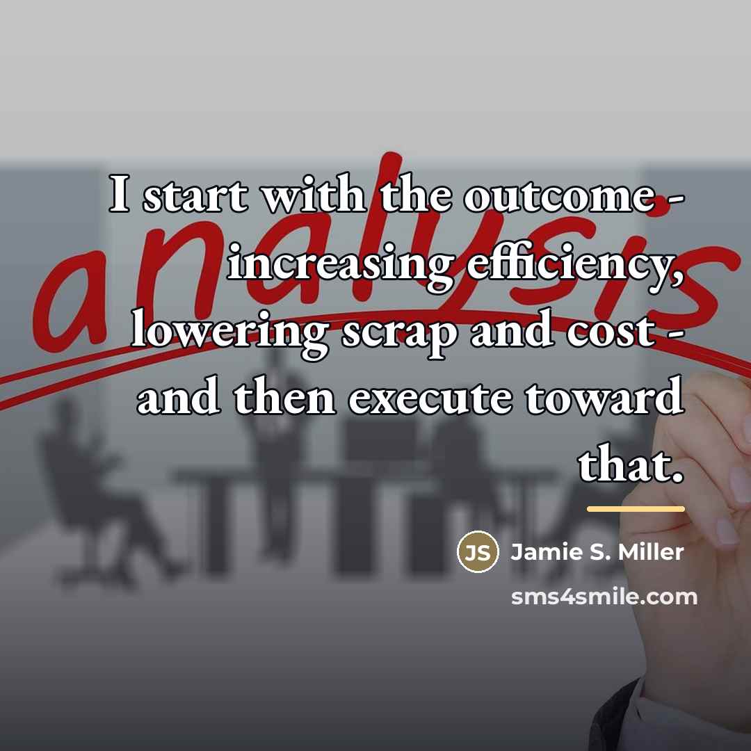 “I start with the outcome - increasing efficiency, lowering scrap…” quote by Jamie S. Miller