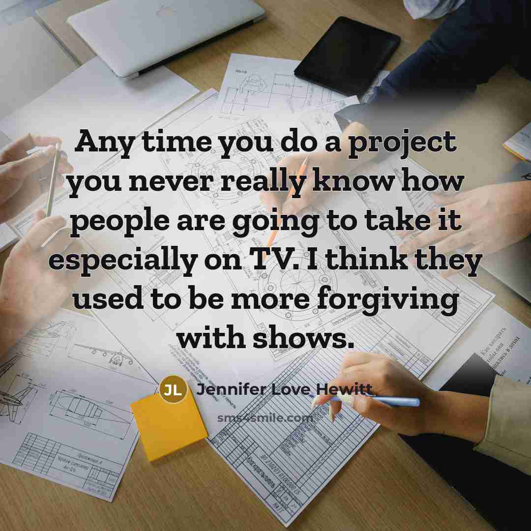 “Any time you do a project you never really know…” quote by Jennifer Love Hewitt