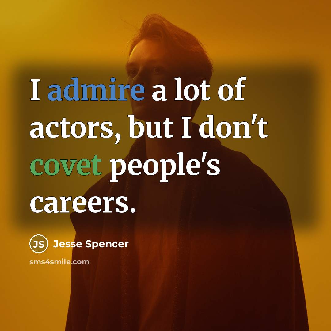 “I admire a lot of actors, but I don't covet…” quote by Jesse Spencer