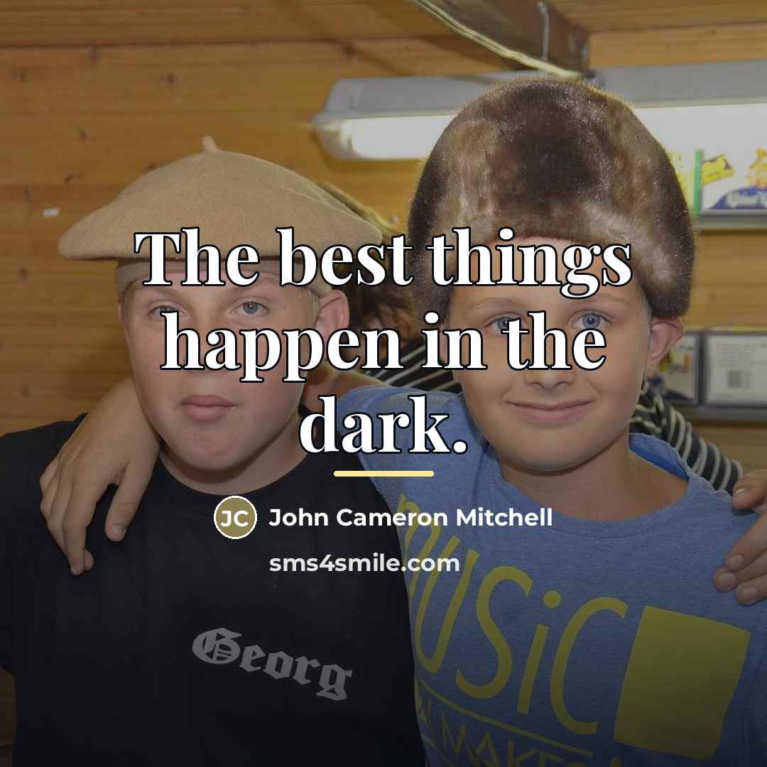 “The best things happen in the dark.…” quote by John Cameron Mitchell