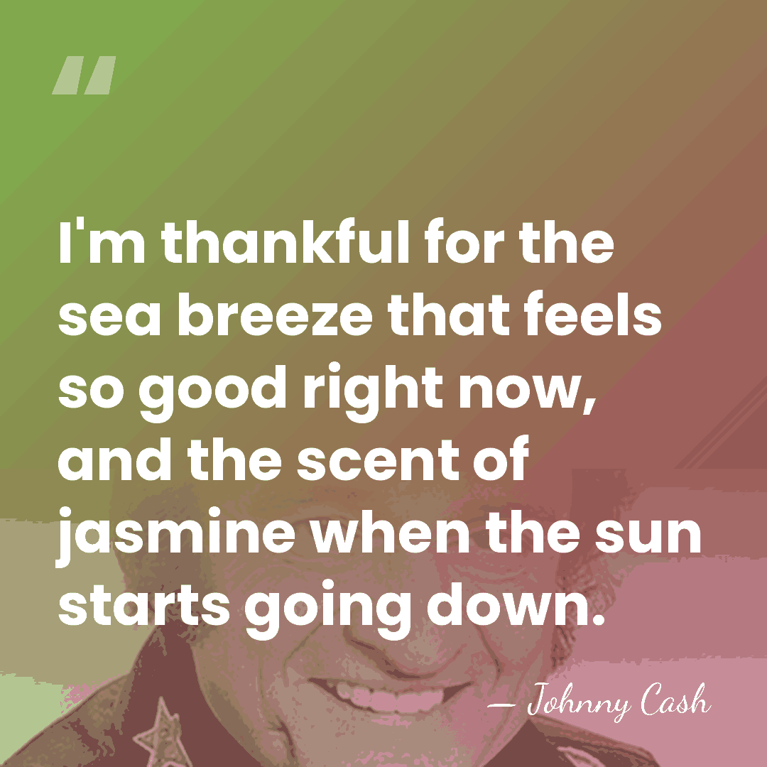I'm thankful for the sea breeze that feels so good right now,&hellip; - Johnny Cash