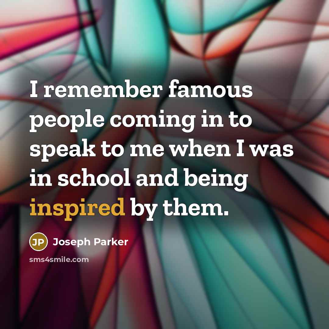 “I remember famous people coming in to speak to me…” quote by Joseph Parker