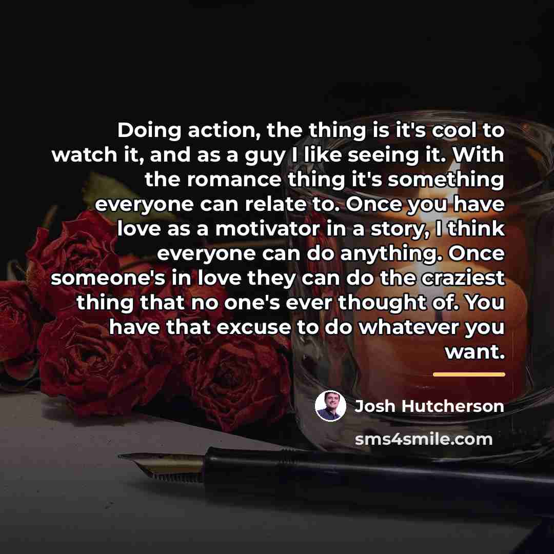 “Doing action, the thing is it's cool to watch it,…” quote by Josh Hutcherson
