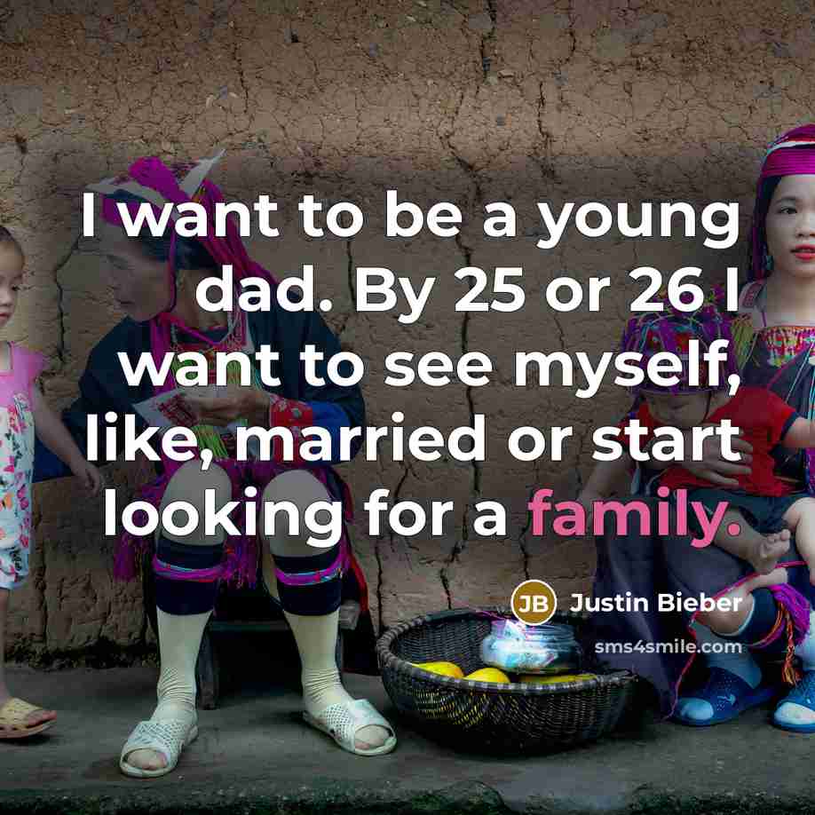“I want to be a young dad. By 25 or…” quote by Justin Bieber