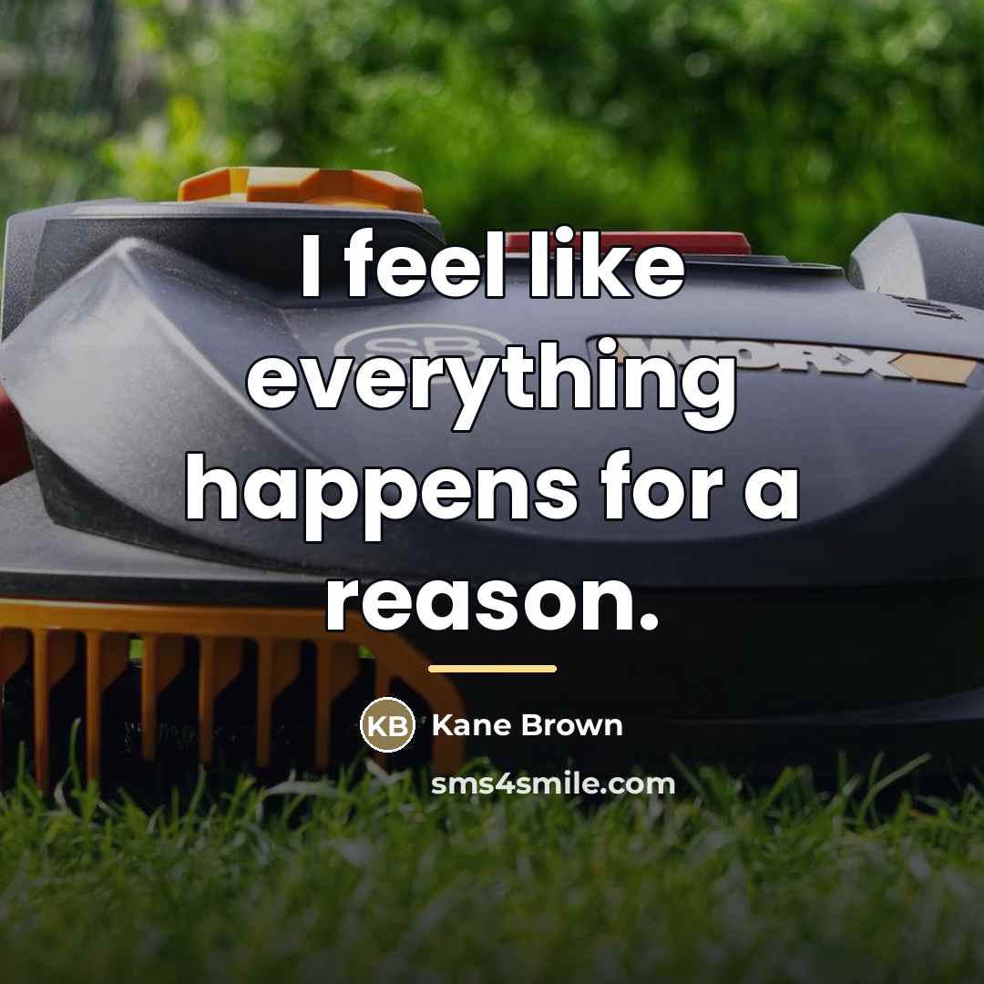 “I feel like everything happens for a reason.…” quote by Kane Brown