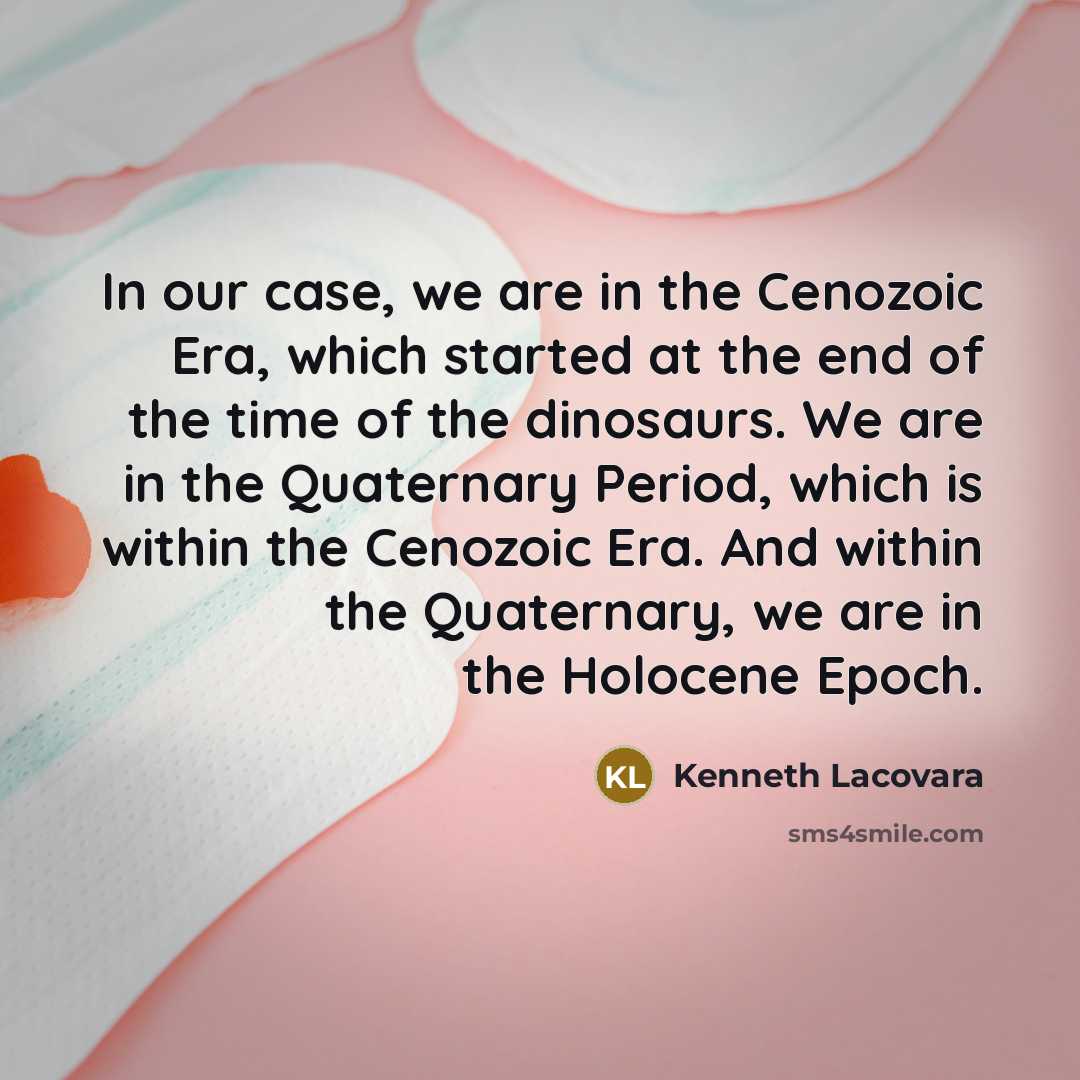 “In our case, we are in the Cenozoic Era, which…” quote by Kenneth Lacovara