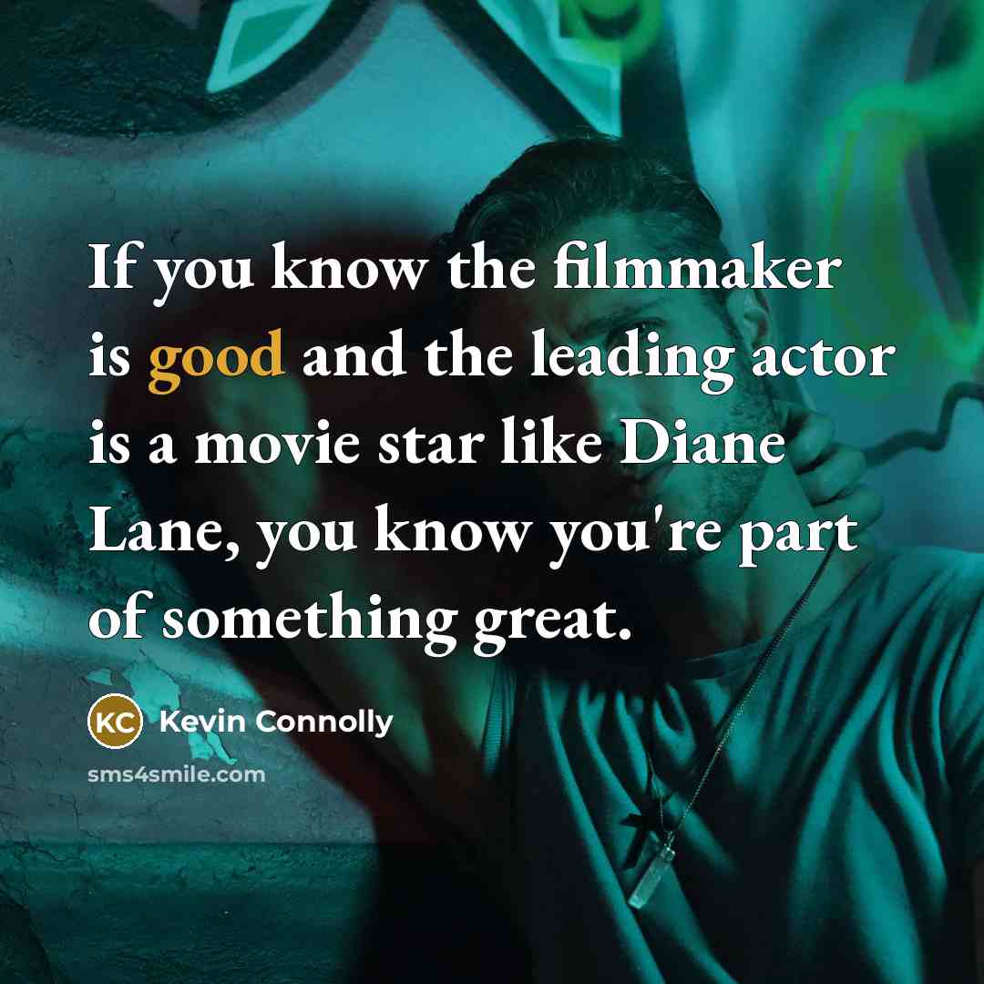 “If you know the filmmaker is good and the leading…” quote by Kevin Connolly