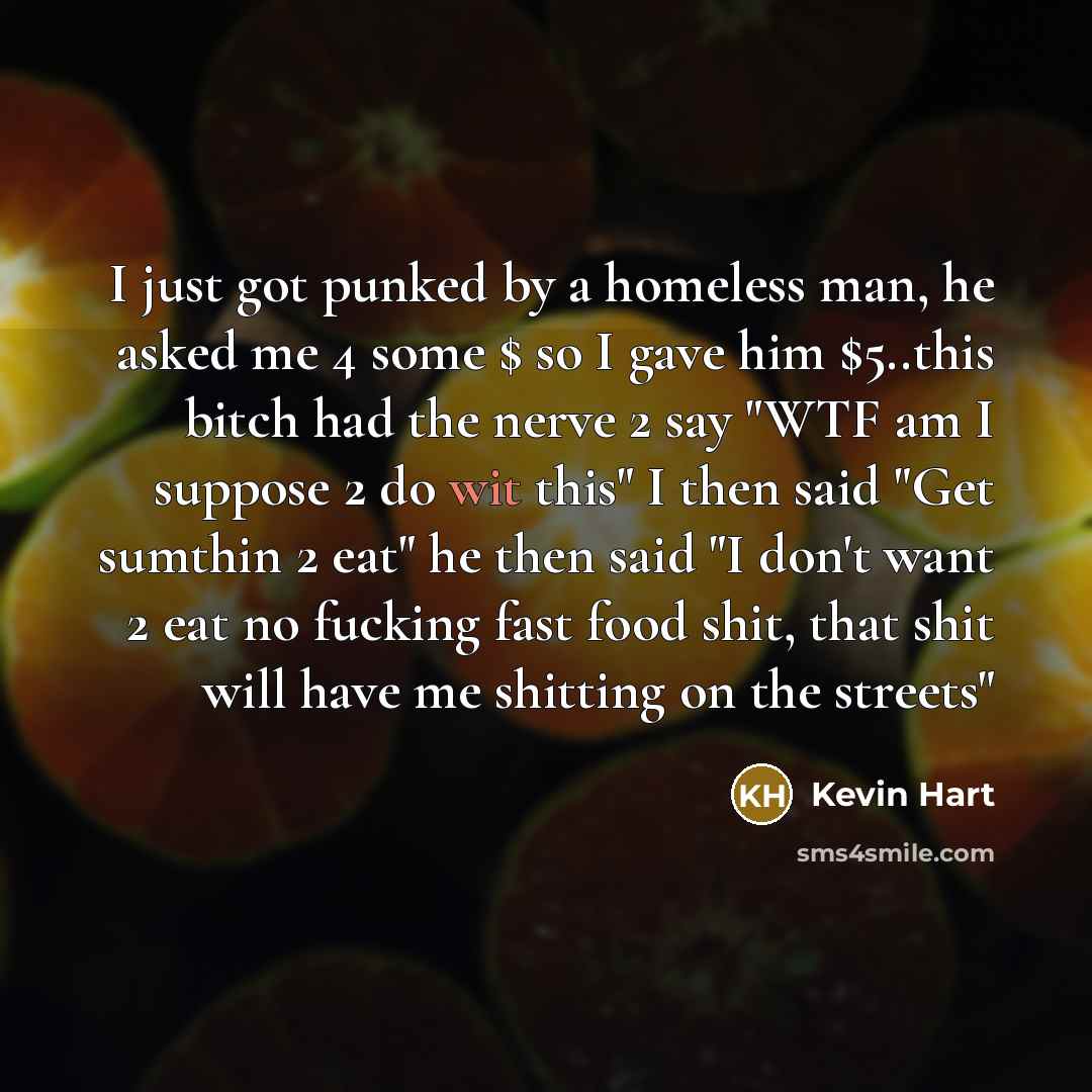 “I just got punked by a homeless man, he asked…” quote by Kevin Hart