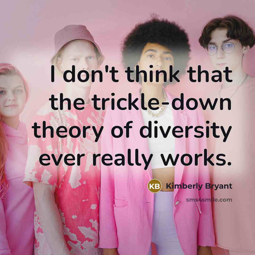 “I don't think that the trickle-down theory of diversity ever…” quote by Kimberly Bryant