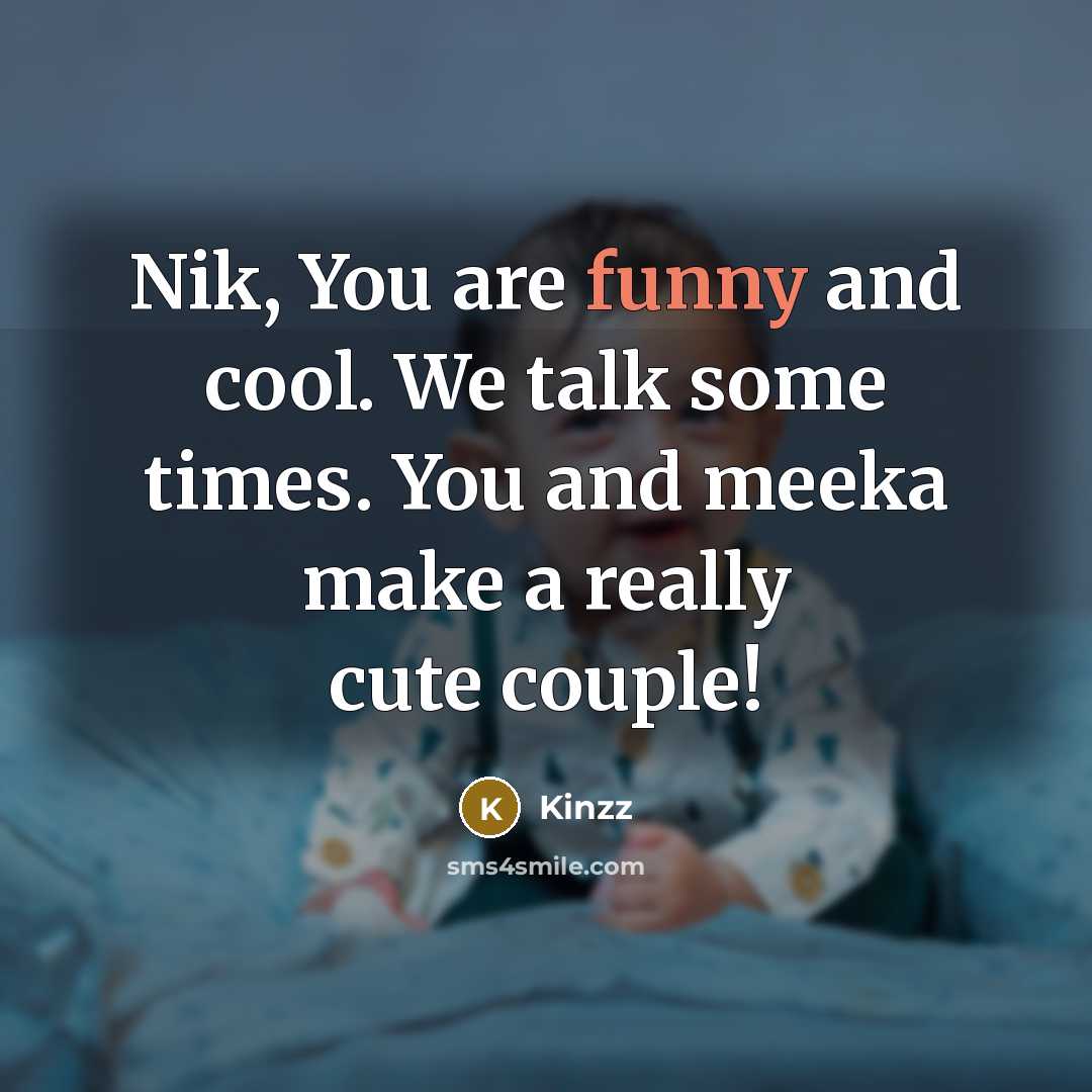 “Nik, You are funny and cool. We talk some times.…” quote by Kinzz