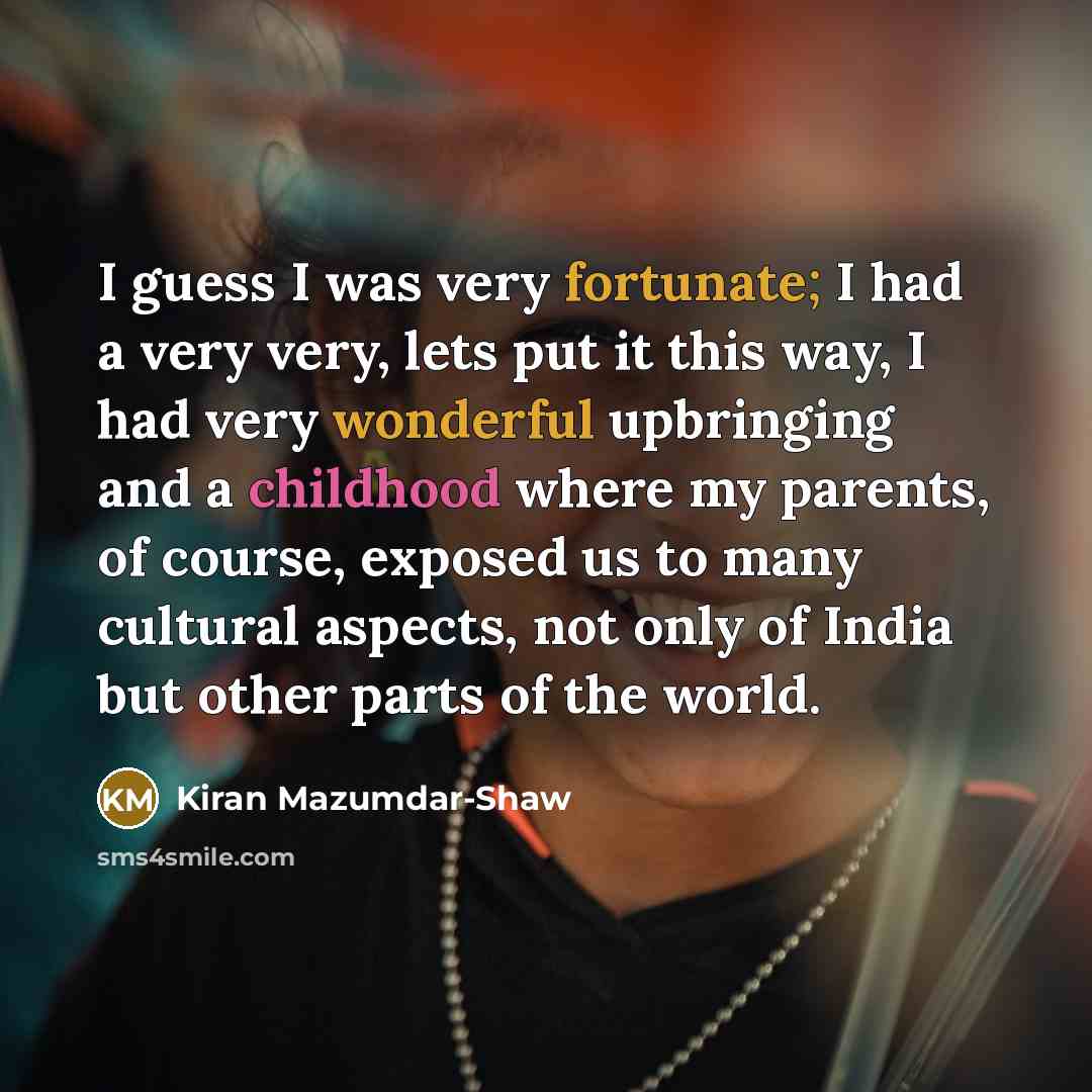 “I guess I was very fortunate; I had a very…” quote by Kiran Mazumdar-Shaw