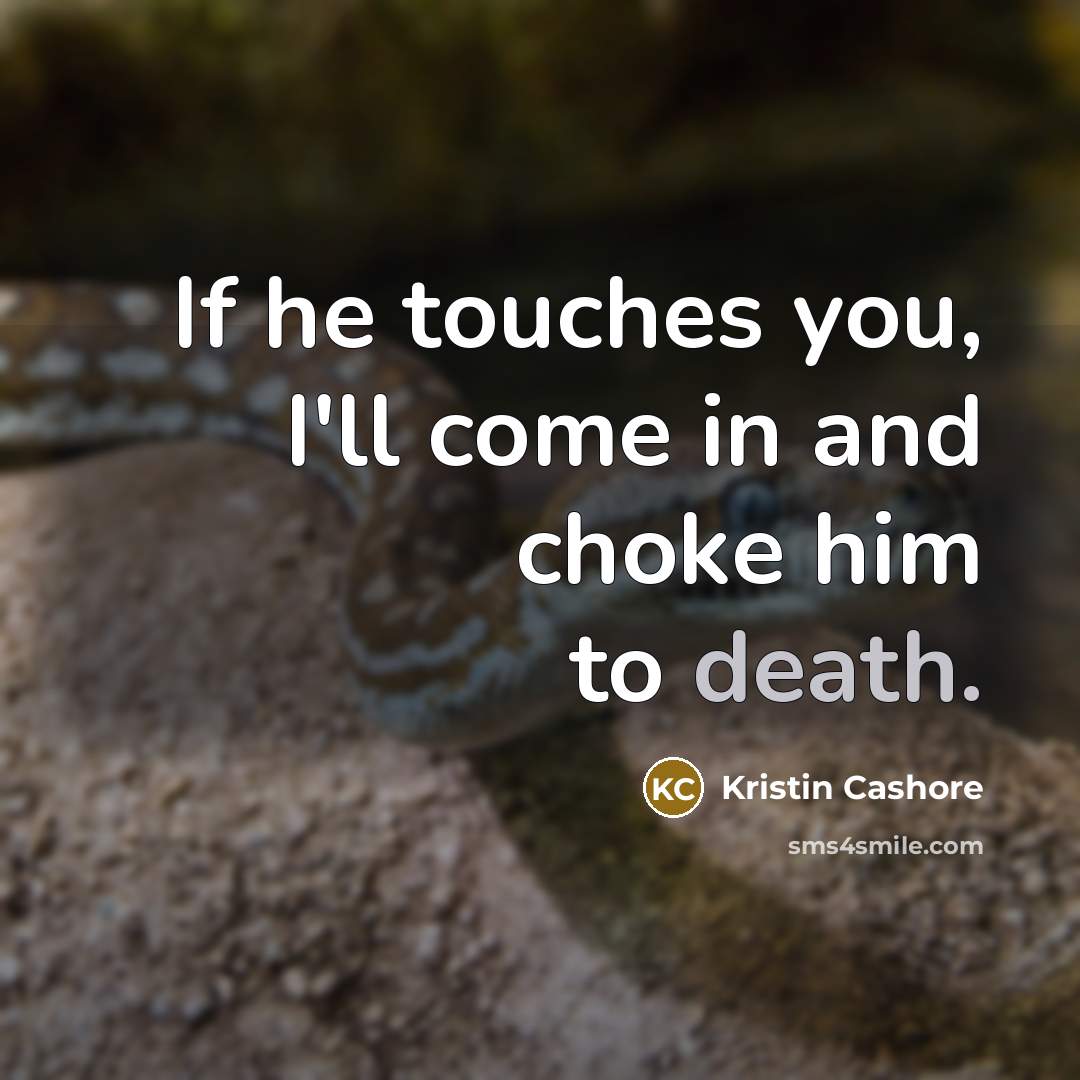 “If he touches you, I'll come in and choke him…” quote by Kristin Cashore