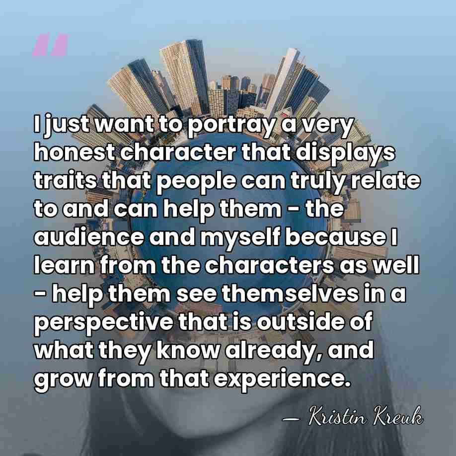 I just want to portray a very honest character that displays traits&hellip; - Kristin Kreuk