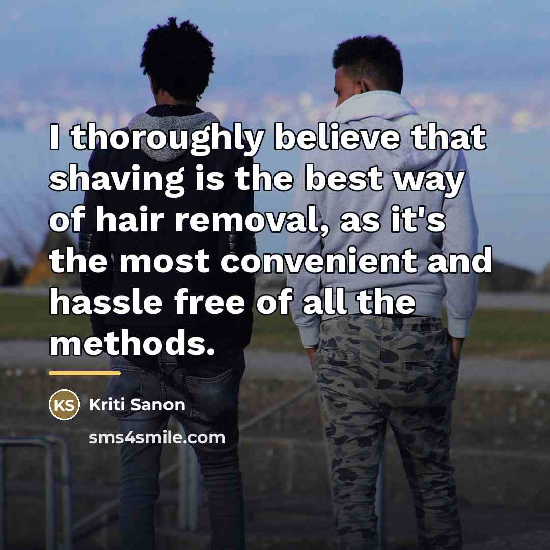“I thoroughly believe that shaving is the best way of…” quote by Kriti Sanon