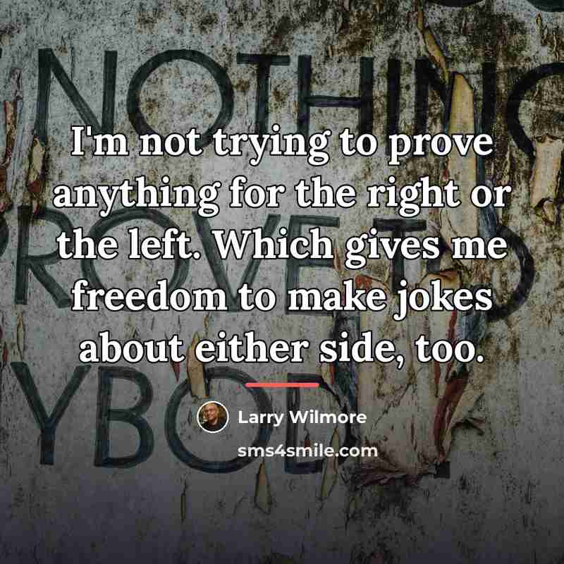 “I'm not trying to prove anything for the right or…” quote by Larry Wilmore