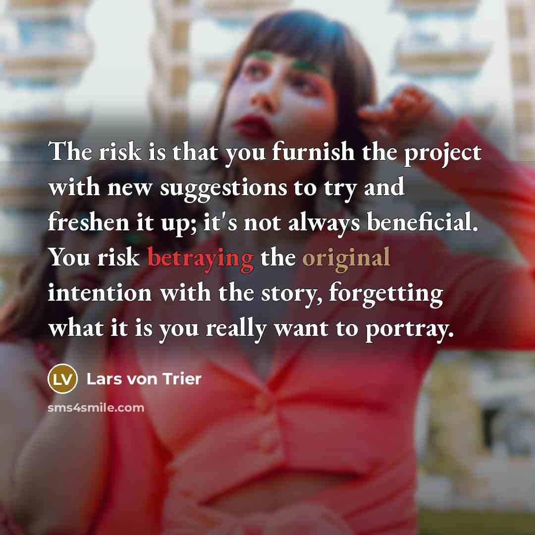 “The risk is that you furnish the project with new…” quote by Lars von Trier