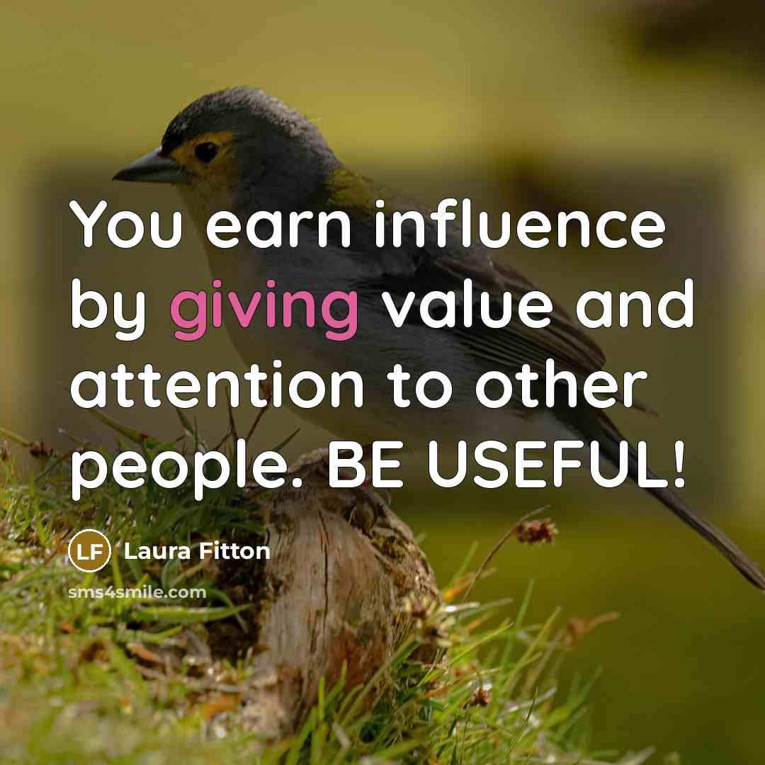 “You earn influence by giving value and attention to other…” quote by Laura Fitton