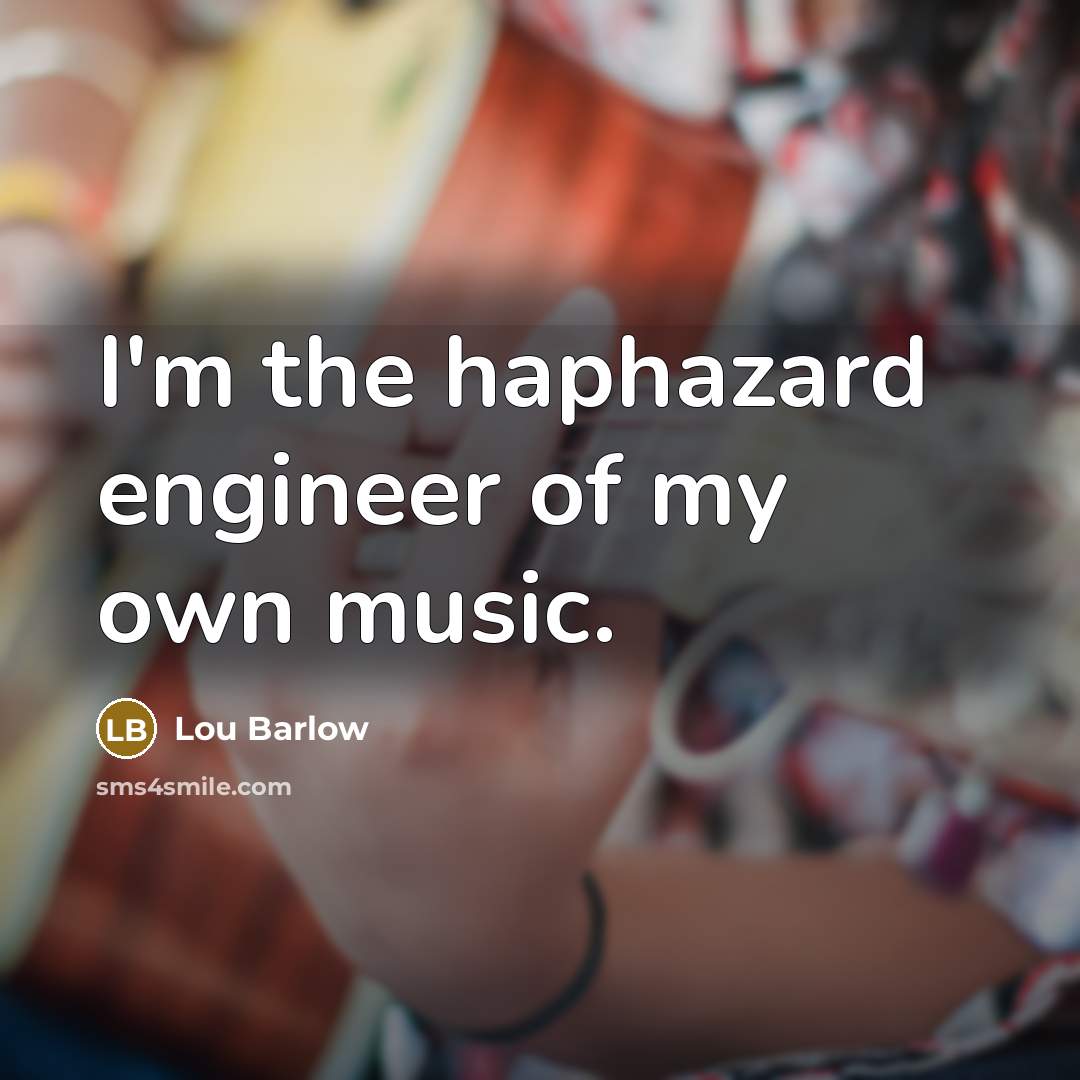 “I'm the haphazard engineer of my own music.…” quote by Lou Barlow