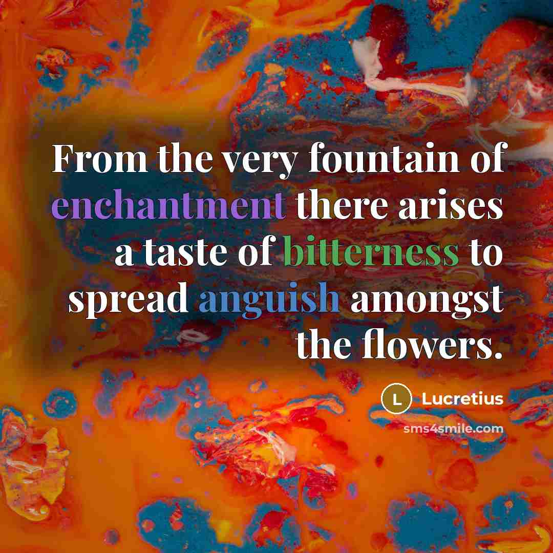 “From the very fountain of enchantment there arises a taste…” quote by Lucretius