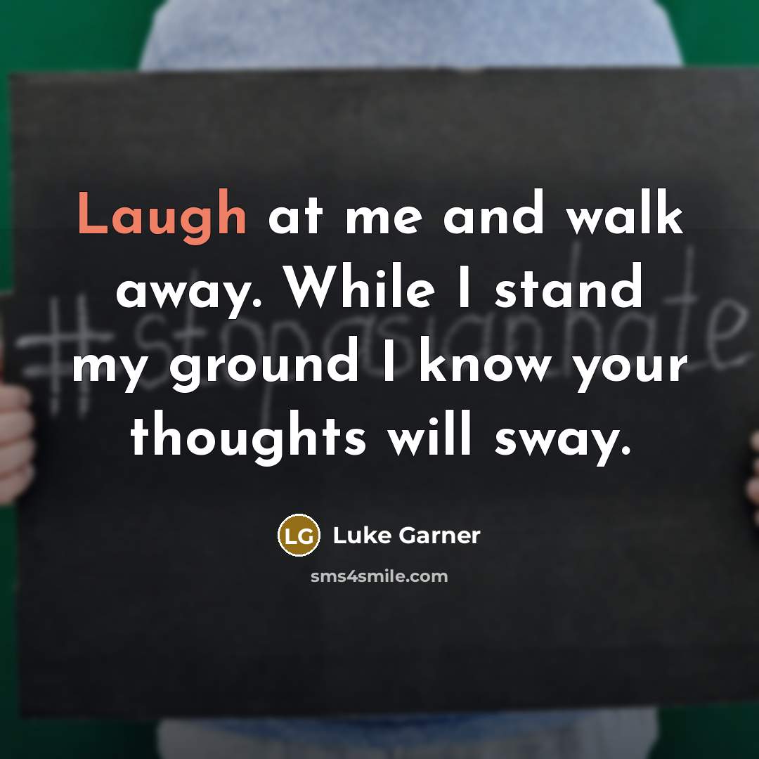 “Laugh at me and walk away. While I stand my…” quote by Luke Garner