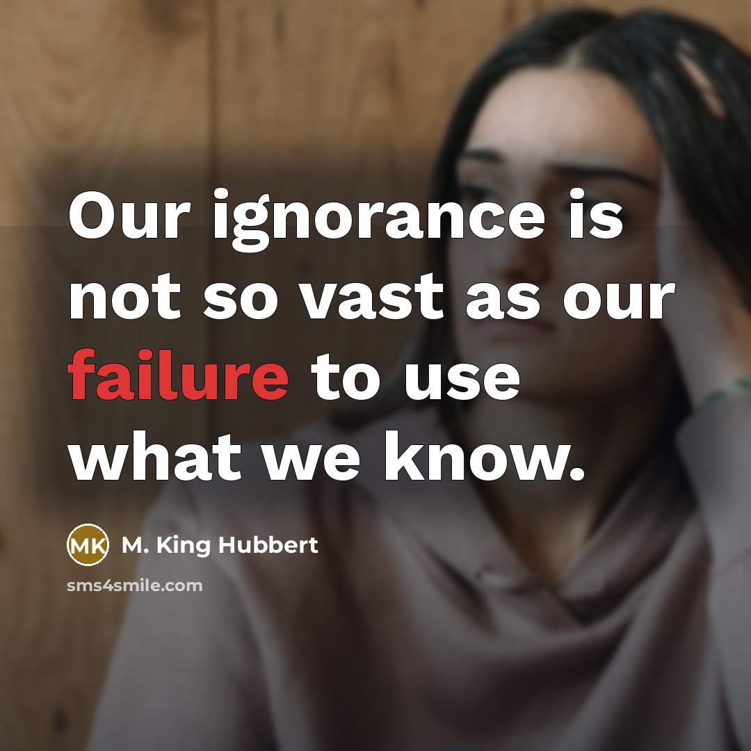 “Our ignorance is not so vast as our failure to…” quote by M. King Hubbert