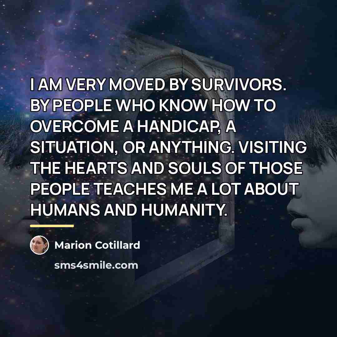 “I AM VERY MOVED BY SURVIVORS. BY PEOPLE WHO KNOW…” quote by Marion Cotillard