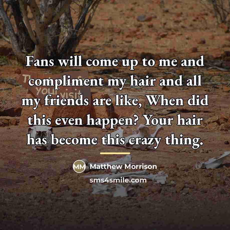 “Fans will come up to me and compliment my hair…” quote by Matthew Morrison