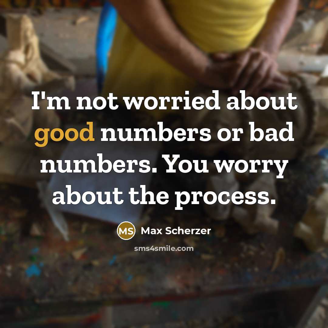 “I'm not worried about good numbers or bad numbers. You…” quote by Max Scherzer