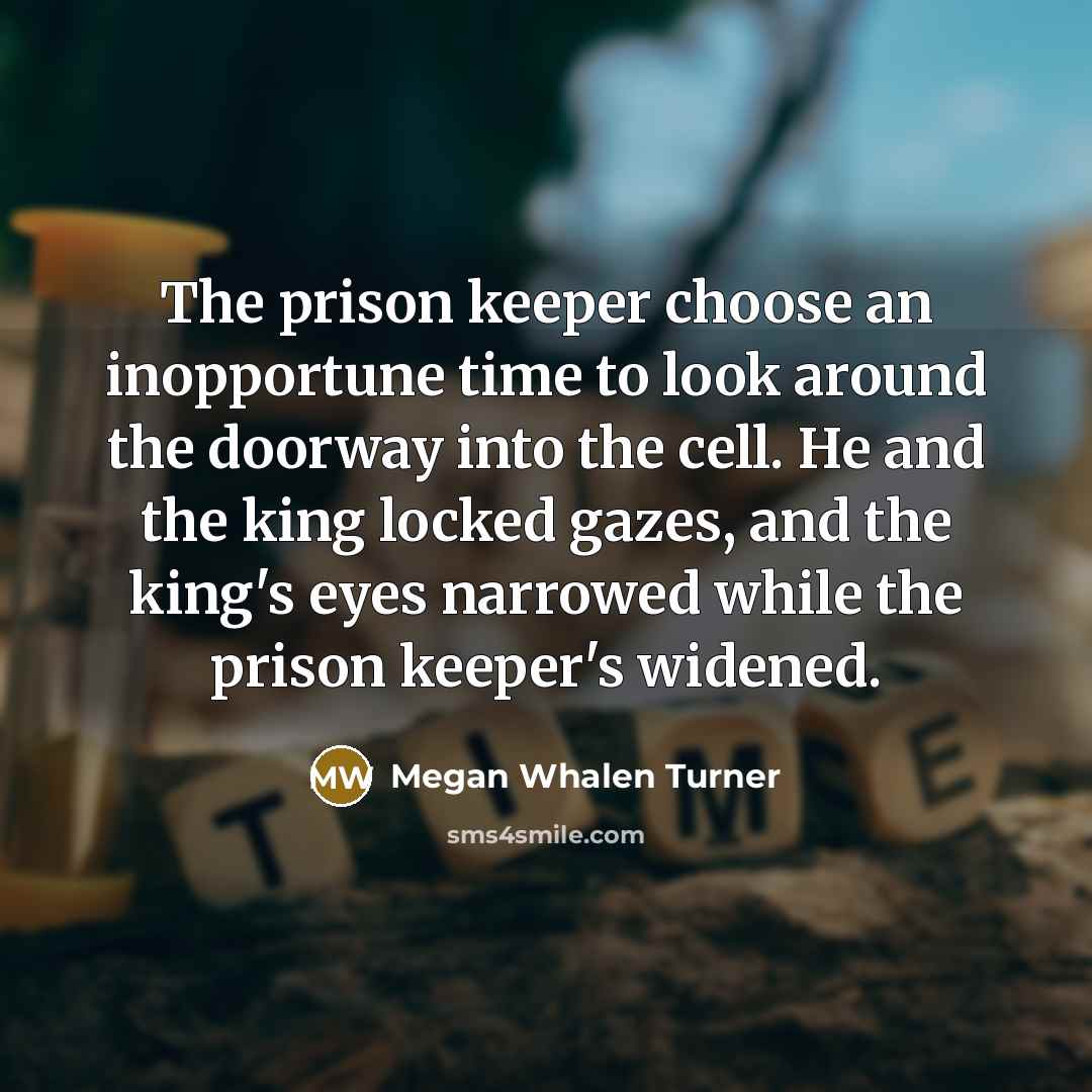 “The prison keeper choose an inopportune time to look around…” quote by Megan Whalen Turner