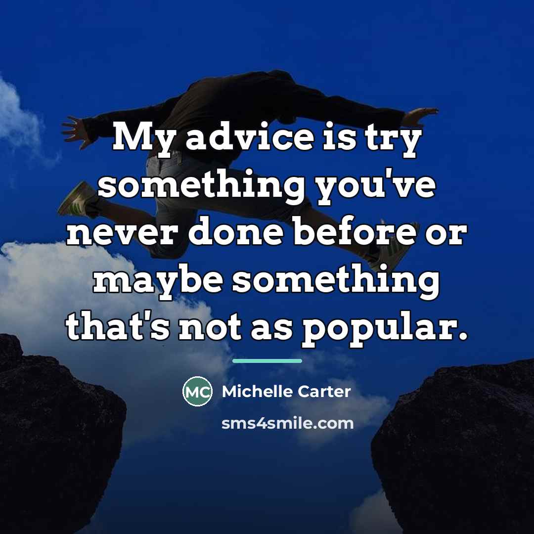 “My advice is try something you've never done before or…” quote by Michelle Carter