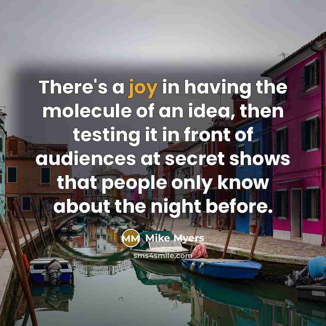 “There's a joy in having the molecule of an idea,…” quote by Mike Myers